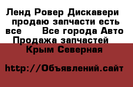 Ленд Ровер Дискавери 3 продаю запчасти есть все))) - Все города Авто » Продажа запчастей   . Крым,Северная